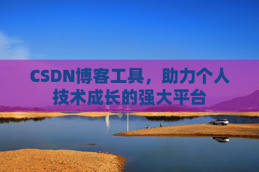 CSDN博客工具，助力个人技术成长的强大平台